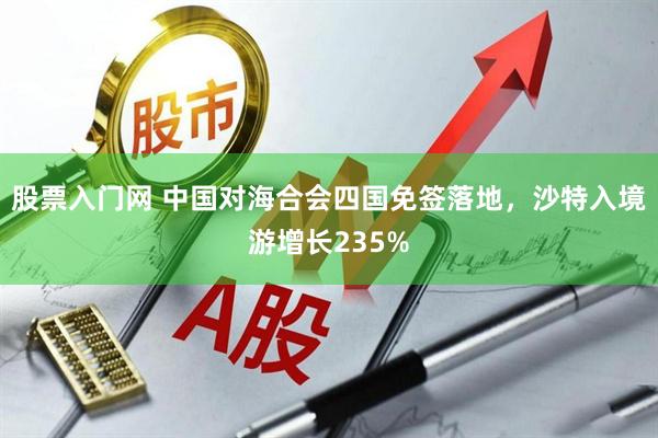 股票入门网 中国对海合会四国免签落地，沙特入境游增长235%