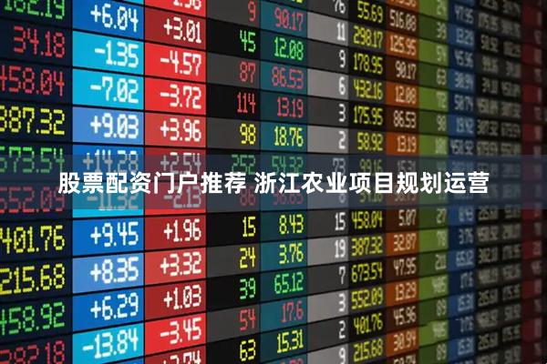 股票配资门户推荐 浙江农业项目规划运营